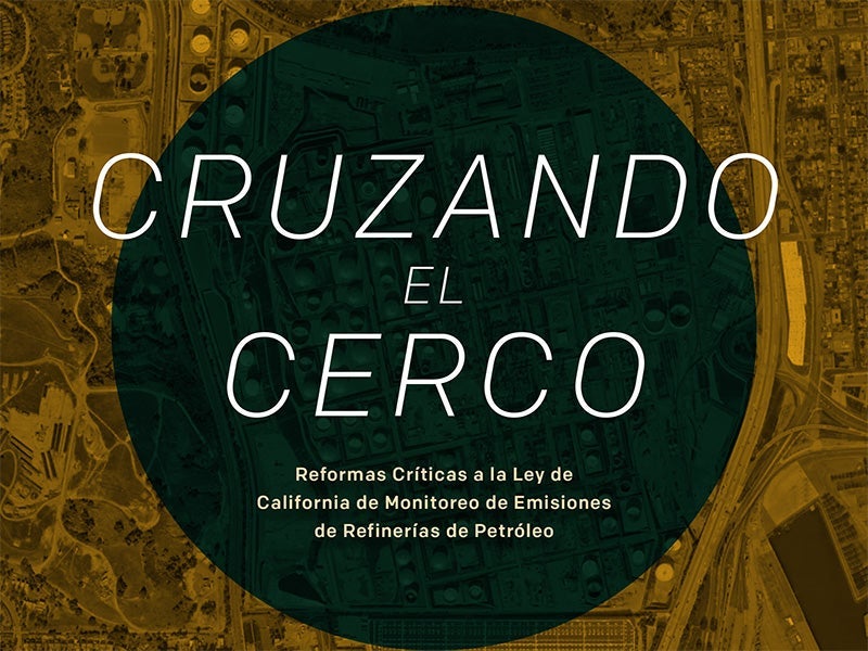 Cruzando el Cerco: Reformas Críticas a la Ley de California de Monitoreo de Emisiones de Refinerías de Petróleo.