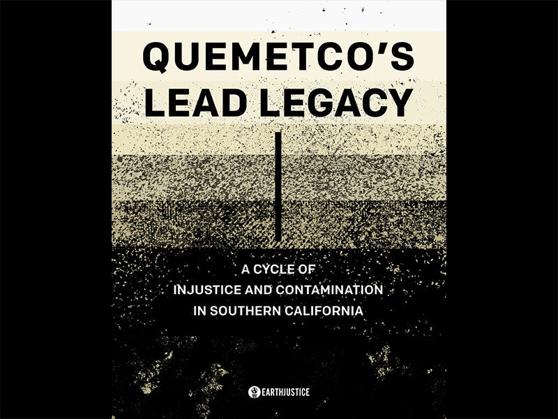 Report cover of Quemetco’s Lead Legacy: A Cycle of Injustice and Contamination in Southern California.